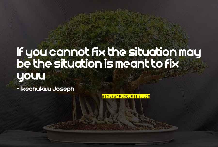 Deformation Quotes By Ikechukwu Joseph: If you cannot fix the situation may be Deformation Quotes By Ikechukwu Joseph: If you cannot fix the situation may be