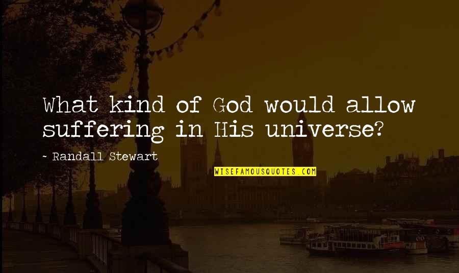 Deformation Quotes By Randall Stewart: What kind of God would allow suffering in Deformation Quotes By Randall Stewart: What kind of God would allow suffering in