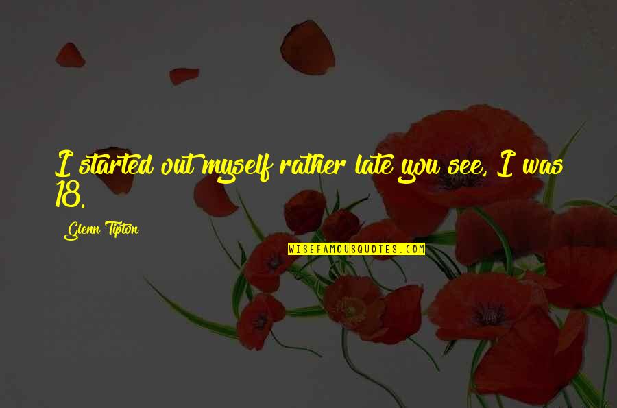 Deformations Des Quotes By Glenn Tipton: I started out myself rather late you see, Deformations Des Quotes By Glenn Tipton: I started out myself rather late you see,