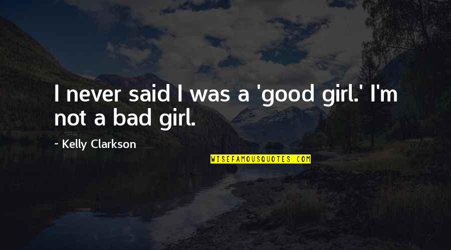 Deformative Rheumatoid Quotes By Kelly Clarkson: I never said I was a 'good girl.'