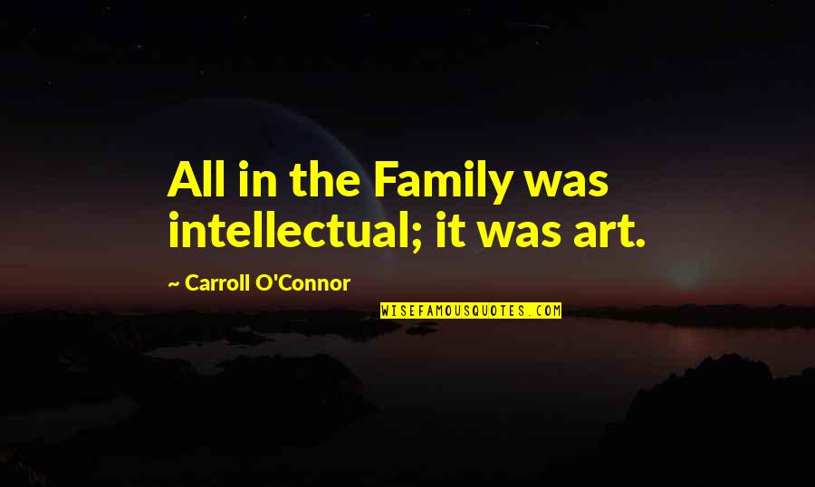Deformed Animals Quotes By Carroll O'Connor: All in the Family was intellectual; it was Deformed Animals Quotes By Carroll O'Connor: All in the Family was intellectual; it was