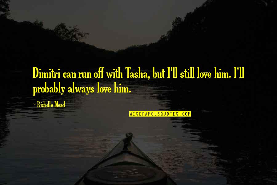 Deformidades Da Quotes By Richelle Mead: Dimitri can run off with Tasha, but I'll