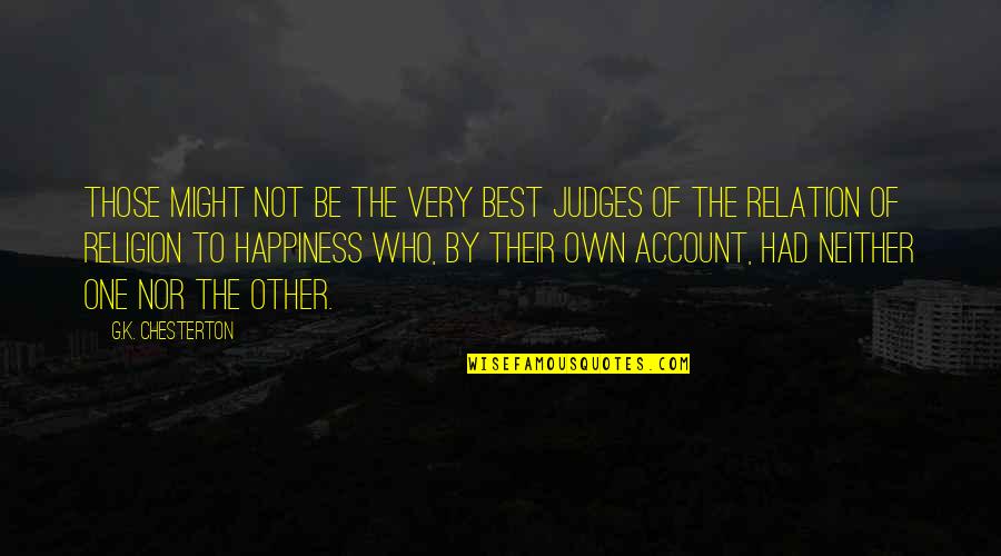 Deformidades Extremas Quotes By G.K. Chesterton: Those might not be the very best judges Deformidades Extremas Quotes By G.K. Chesterton: Those might not be the very best judges