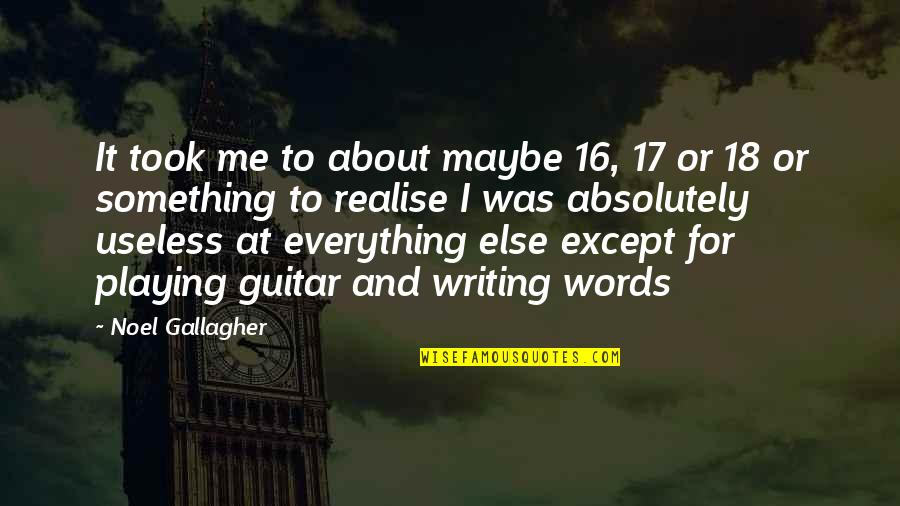 Deforming Dorsopathy Quotes By Noel Gallagher: It took me to about maybe 16, 17