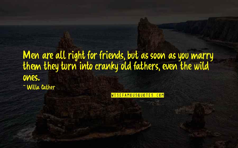 Deforming Dorsopathy Quotes By Willa Cather: Men are all right for friends, but as Deforming Dorsopathy Quotes By Willa Cather: Men are all right for friends, but as