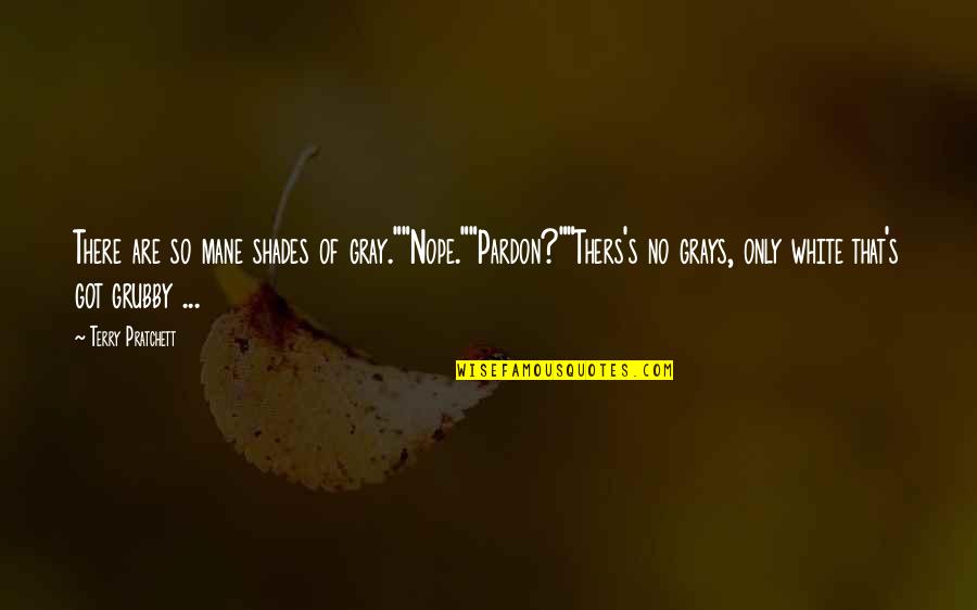 Deforming Finger Quotes By Terry Pratchett: There are so mane shades of gray.""Nope.""Pardon?""Thers's no Deforming Finger Quotes By Terry Pratchett: There are so mane shades of gray.""Nope.""Pardon?""Thers's no