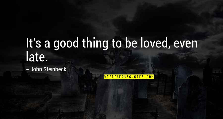 Deforming Quotes By John Steinbeck: It's a good thing to be loved, even