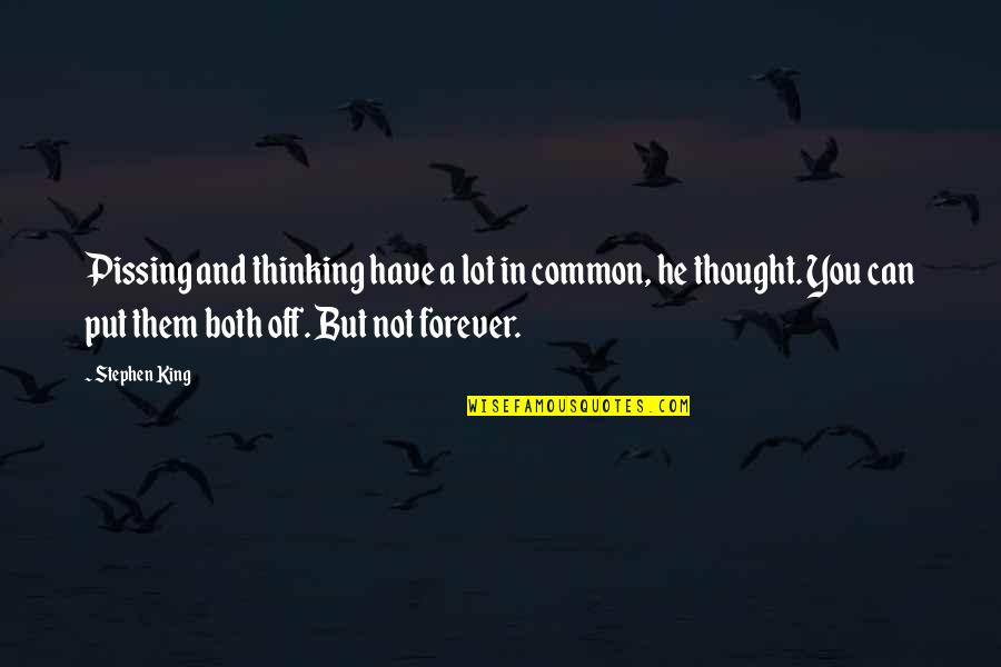 Deforming Quotes By Stephen King: Pissing and thinking have a lot in common,