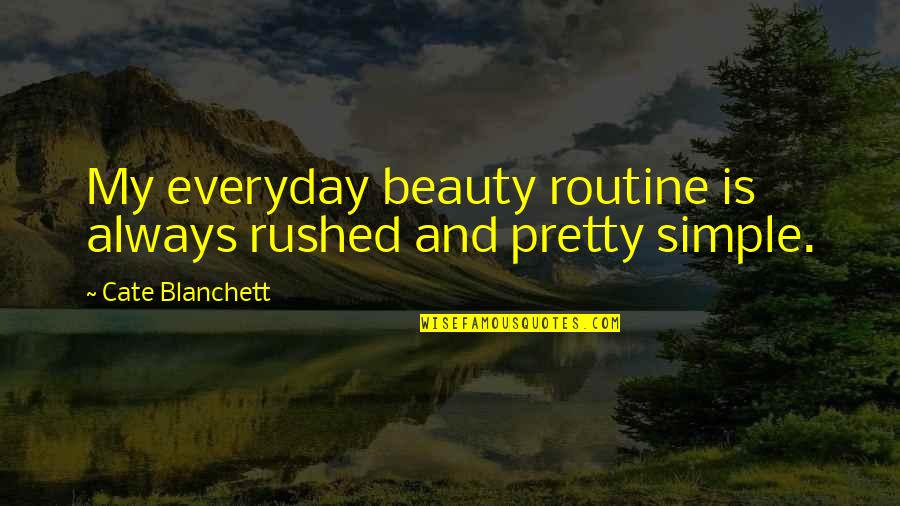 Deforming The Earths Crust Quotes By Cate Blanchett: My everyday beauty routine is always rushed and