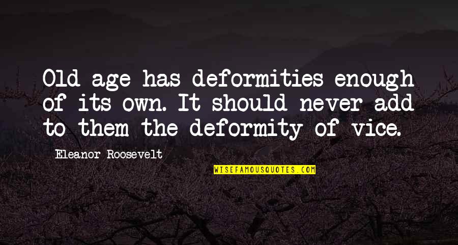 Deformities Quotes By Eleanor Roosevelt: Old age has deformities enough of its own.