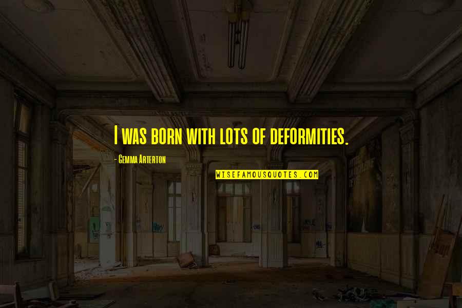 Deformities Quotes By Gemma Arterton: I was born with lots of deformities.