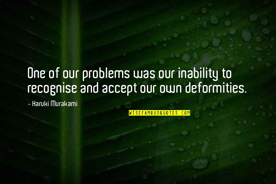 Deformities Quotes By Haruki Murakami: One of our problems was our inability to