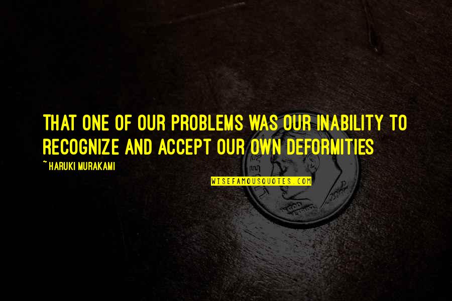 Deformities Quotes By Haruki Murakami: That one of our problems was our inability