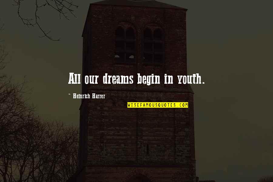 Deformities Quotes By Heinrich Harrer: All our dreams begin in youth.