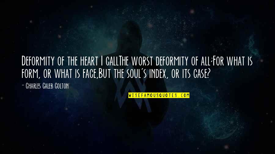 Deformity Quotes By Charles Caleb Colton: Deformity of the heart I callThe worst deformity