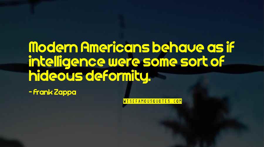 Deformity Quotes By Frank Zappa: Modern Americans behave as if intelligence were some