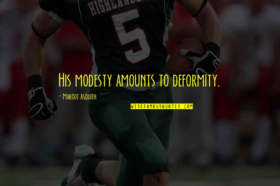 Deformity Quotes By Margot Asquith: His modesty amounts to deformity.