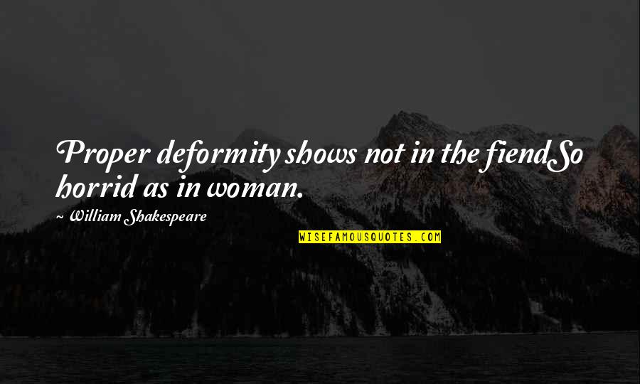 Deformity Quotes By William Shakespeare: Proper deformity shows not in the fiendSo horrid