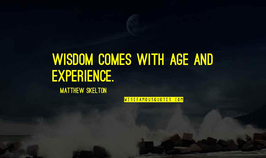 Defors Bailey Quotes By Matthew Skelton: Wisdom comes with age and experience. Defors Bailey Quotes By Matthew Skelton: Wisdom comes with age and experience.