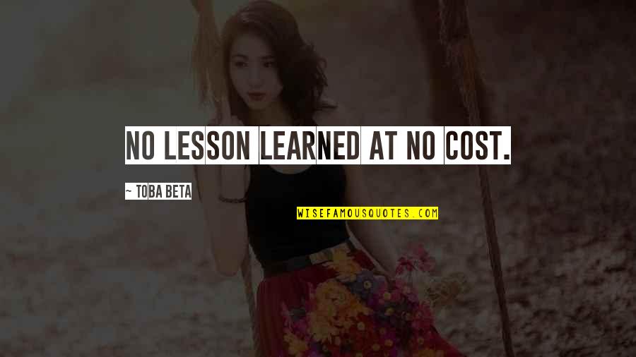 Defors Bailey Quotes By Toba Beta: No lesson learned at no cost. Defors Bailey Quotes By Toba Beta: No lesson learned at no cost.