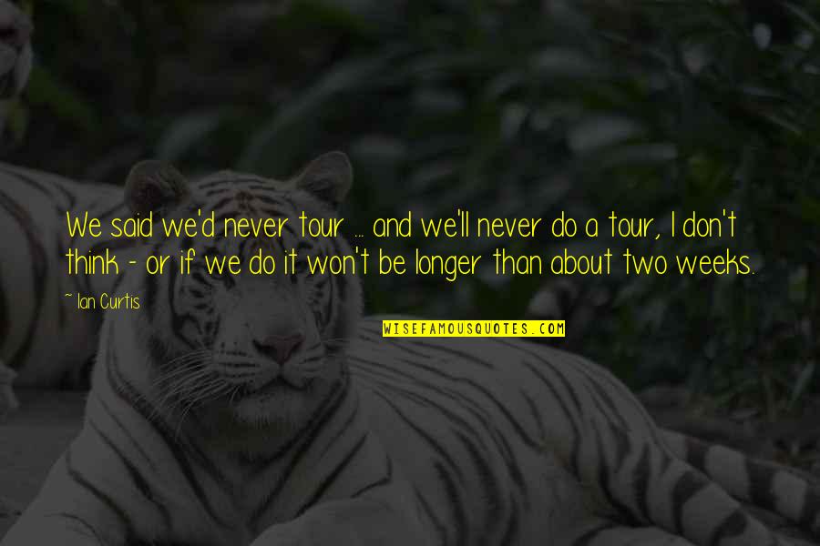Defossey Quotes By Ian Curtis: We said we'd never tour ... and we'll Defossey Quotes By Ian Curtis: We said we'd never tour ... and we'll