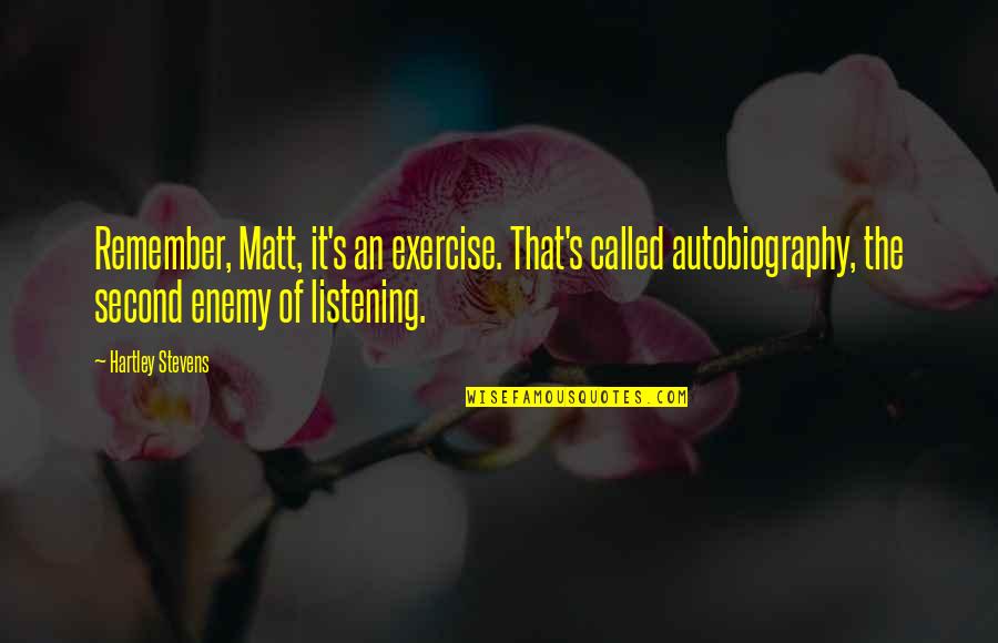 Defragged Quotes By Hartley Stevens: Remember, Matt, it's an exercise. That's called autobiography, Defragged Quotes By Hartley Stevens: Remember, Matt, it's an exercise. That's called autobiography,