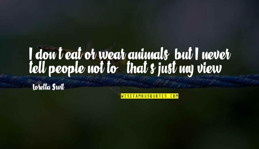 Defragged Quotes By Loretta Swit: I don't eat or wear animals, but I