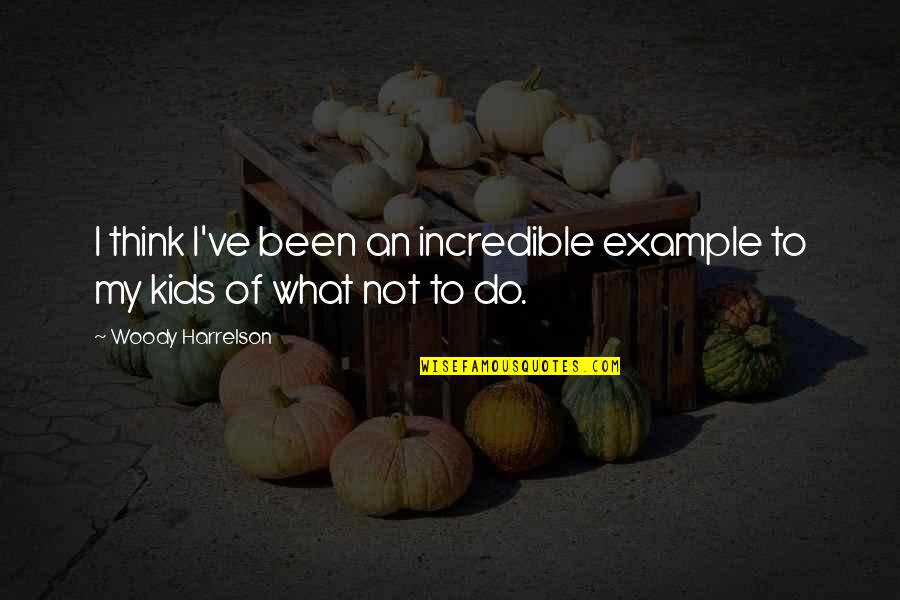 Defrancescos In Shelby Quotes By Woody Harrelson: I think I've been an incredible example to