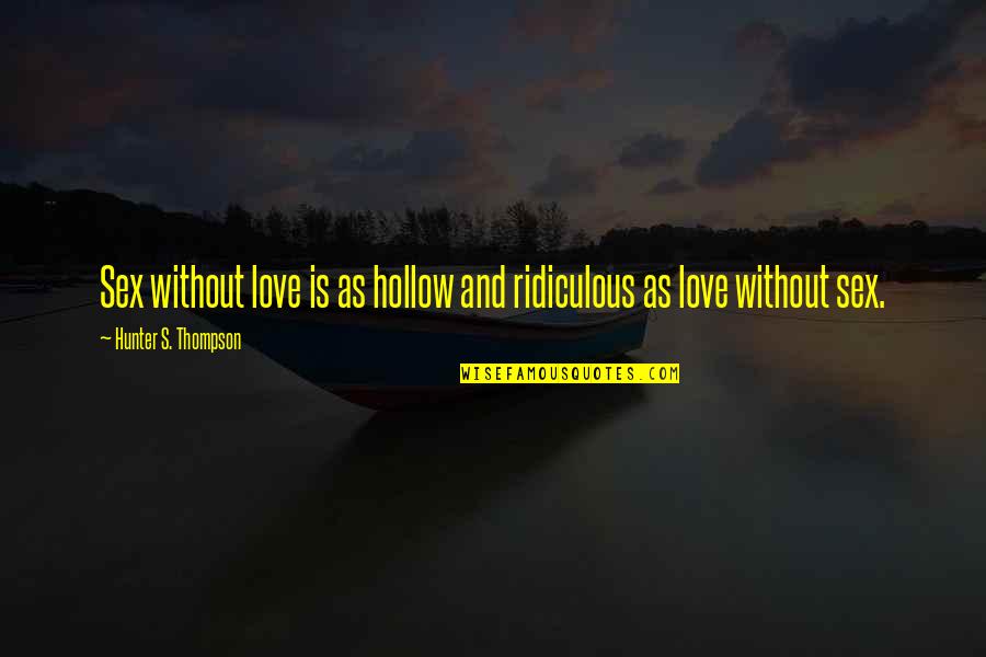 Defranco Family Abracadabra Quotes By Hunter S. Thompson: Sex without love is as hollow and ridiculous Defranco Family Abracadabra Quotes By Hunter S. Thompson: Sex without love is as hollow and ridiculous