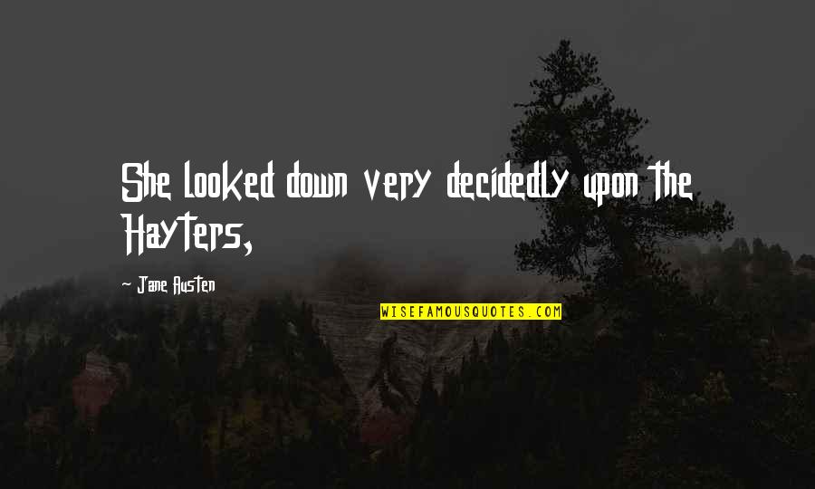Defranco Family Then And Now Quotes By Jane Austen: She looked down very decidedly upon the Hayters, Defranco Family Then And Now Quotes By Jane Austen: She looked down very decidedly upon the Hayters,