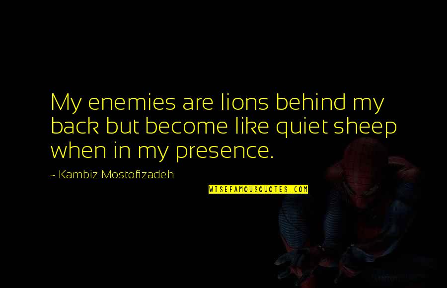 Defranco Family Then And Now Quotes By Kambiz Mostofizadeh: My enemies are lions behind my back but Defranco Family Then And Now Quotes By Kambiz Mostofizadeh: My enemies are lions behind my back but