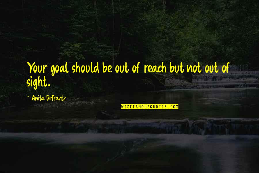 Defrantz Anita Quotes By Anita DeFrantz: Your goal should be out of reach but Defrantz Anita Quotes By Anita DeFrantz: Your goal should be out of reach but