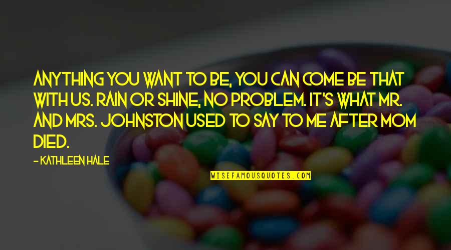 Defraudar Significado Quotes By Kathleen Hale: Anything you want to be, you can come Defraudar Significado Quotes By Kathleen Hale: Anything you want to be, you can come