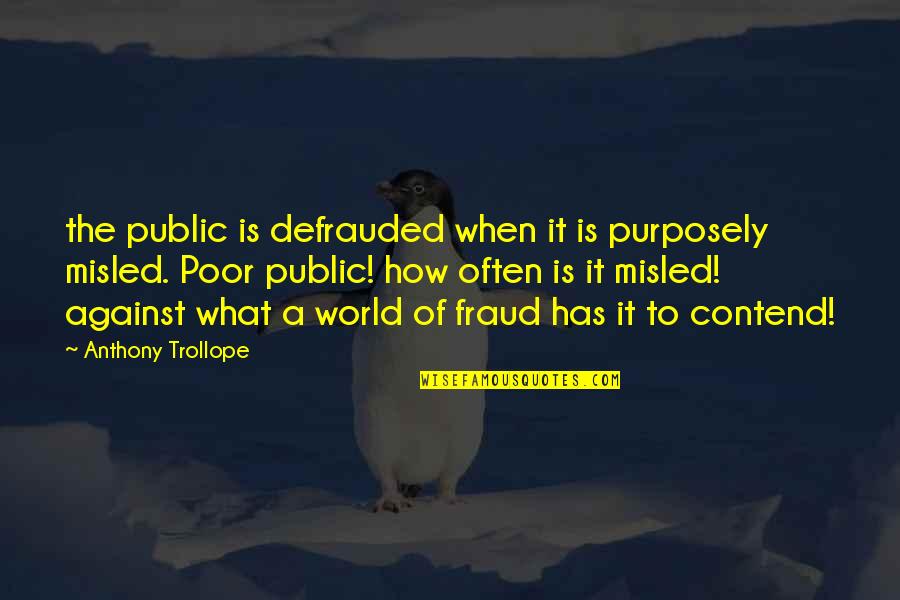 Defrauded Quotes By Anthony Trollope: the public is defrauded when it is purposely