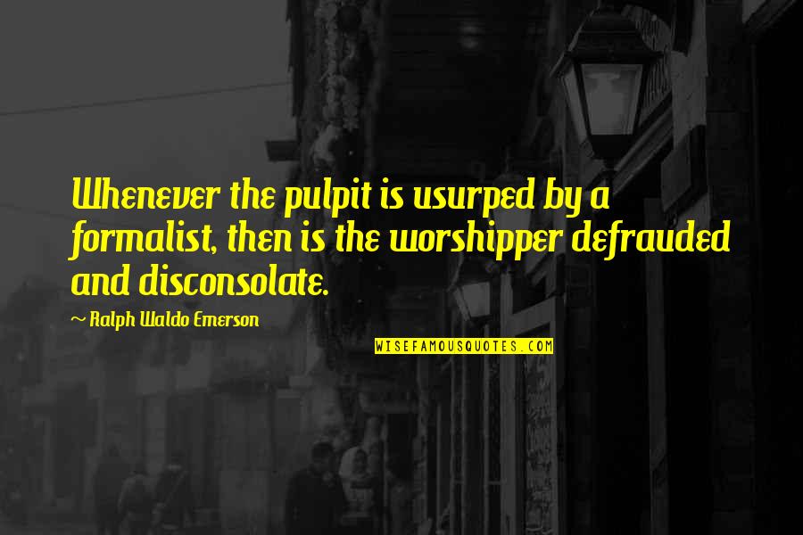 Defrauded Quotes By Ralph Waldo Emerson: Whenever the pulpit is usurped by a formalist,