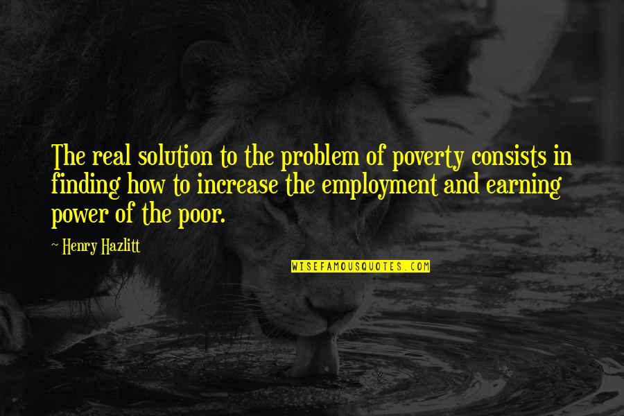Defrauding An Innkeeper Quotes By Henry Hazlitt: The real solution to the problem of poverty