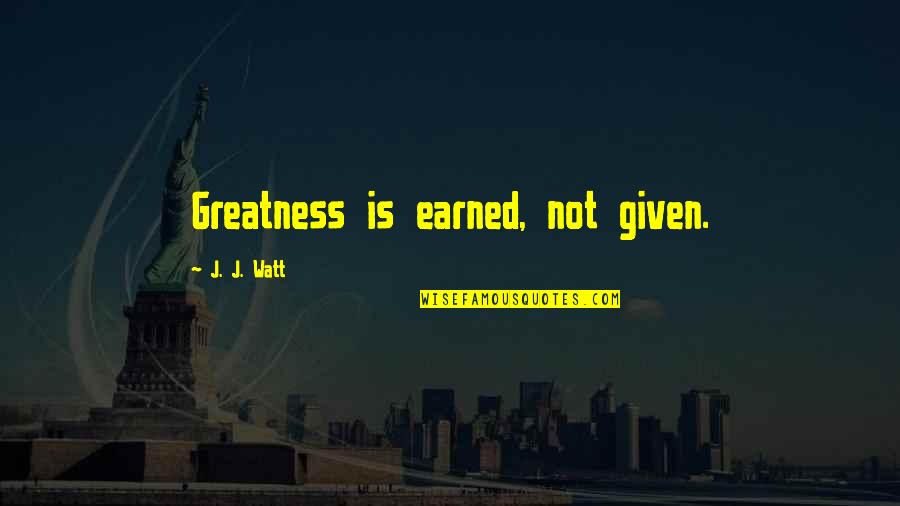 Defrauding An Innkeeper Quotes By J. J. Watt: Greatness is earned, not given.