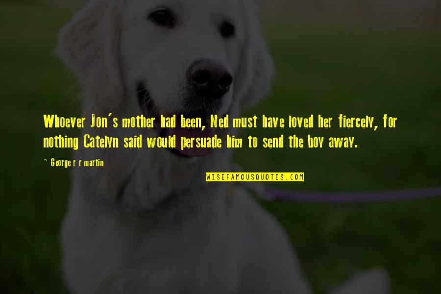 Defrauds Quotes By George R R Martin: Whoever Jon's mother had been, Ned must have Defrauds Quotes By George R R Martin: Whoever Jon's mother had been, Ned must have