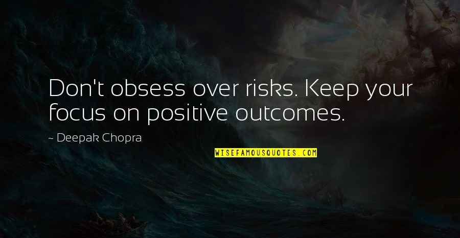 Defray Quotes By Deepak Chopra: Don't obsess over risks. Keep your focus on