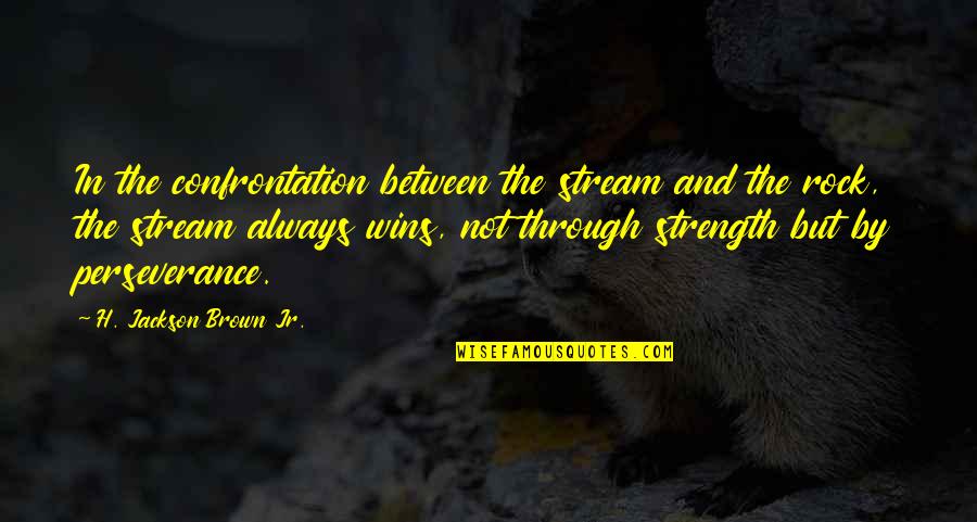 Defray The Cost Quotes By H. Jackson Brown Jr.: In the confrontation between the stream and the Defray The Cost Quotes By H. Jackson Brown Jr.: In the confrontation between the stream and the