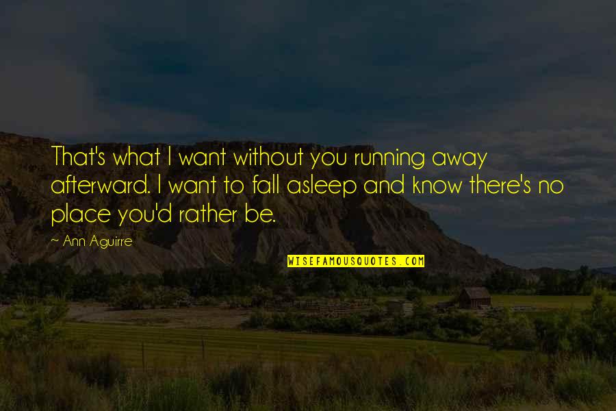 Defraying Means Quotes By Ann Aguirre: That's what I want without you running away