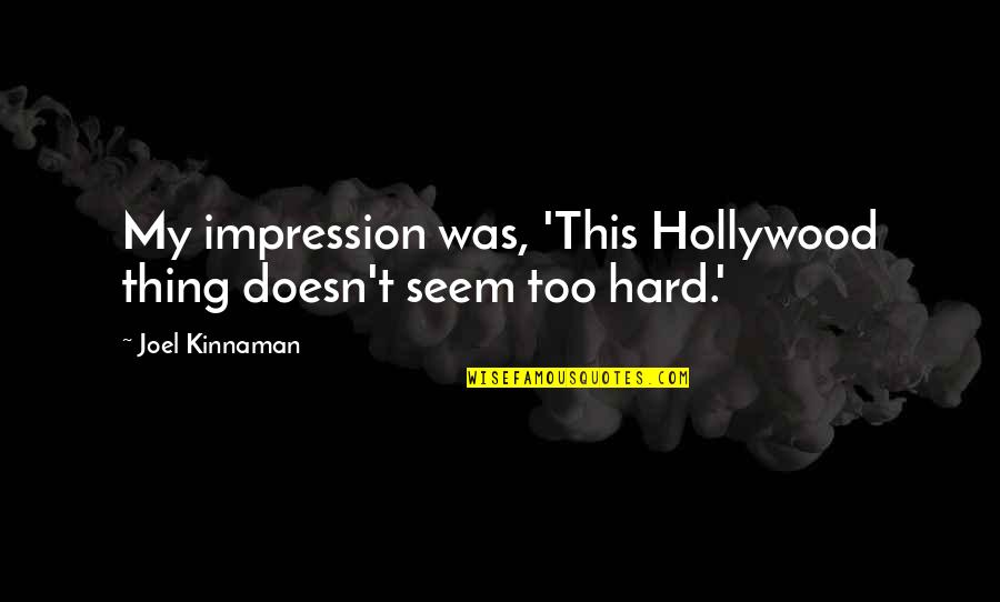Defraying Means Quotes By Joel Kinnaman: My impression was, 'This Hollywood thing doesn't seem