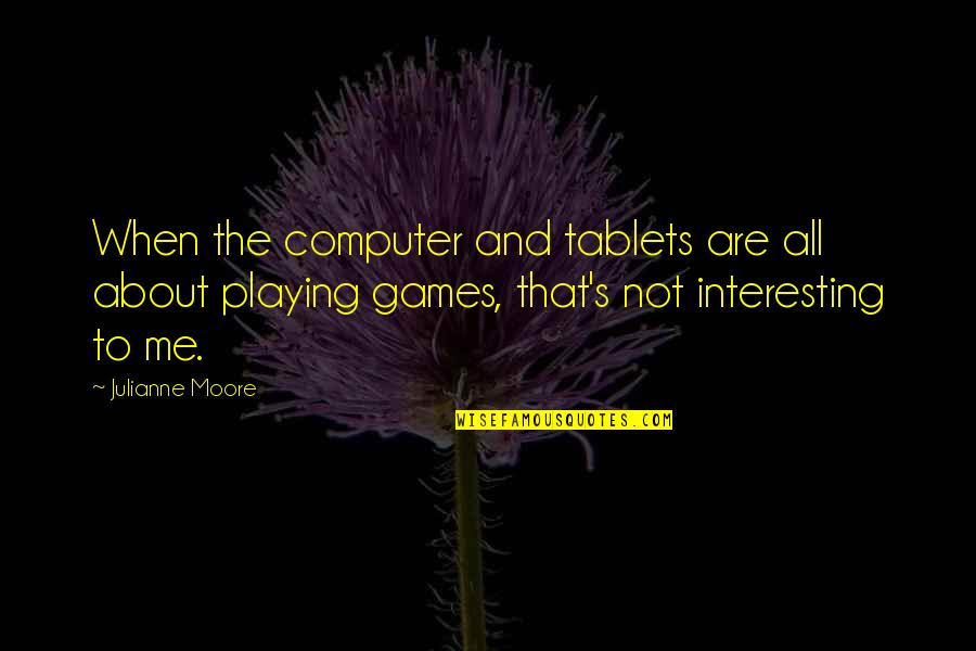 Defrays Manufactured Quotes By Julianne Moore: When the computer and tablets are all about Defrays Manufactured Quotes By Julianne Moore: When the computer and tablets are all about