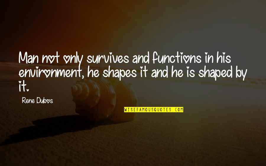 Defrays Manufactured Quotes By Rene Dubos: Man not only survives and functions in his Defrays Manufactured Quotes By Rene Dubos: Man not only survives and functions in his