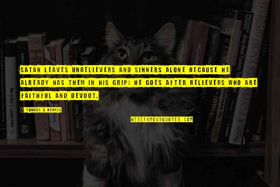 Defrays Manufactured Quotes By Thomas A Kempis: Satan leaves unbelievers and sinners alone because he Defrays Manufactured Quotes By Thomas A Kempis: Satan leaves unbelievers and sinners alone because he