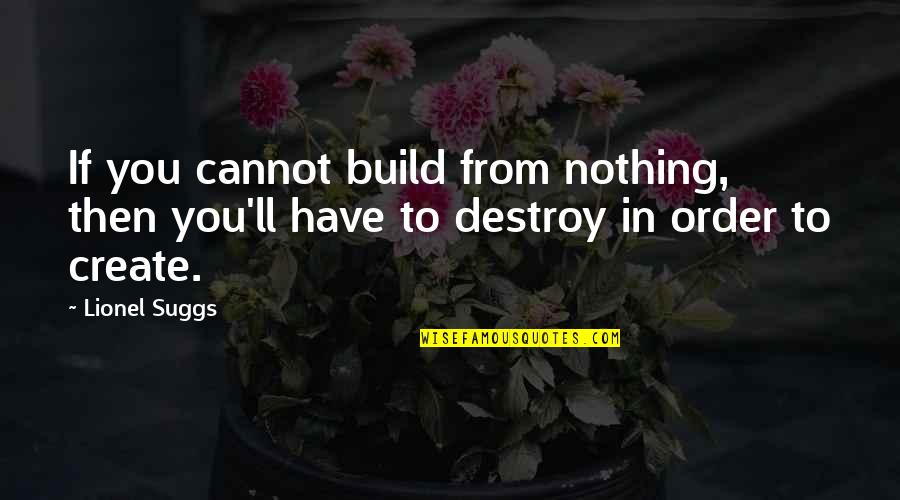 Defrees Quotes By Lionel Suggs: If you cannot build from nothing, then you'll