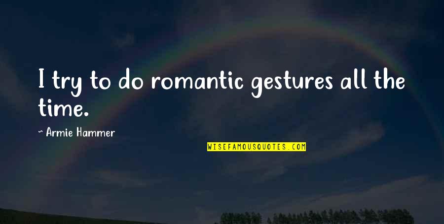 Defreitas Gravely Quotes By Armie Hammer: I try to do romantic gestures all the