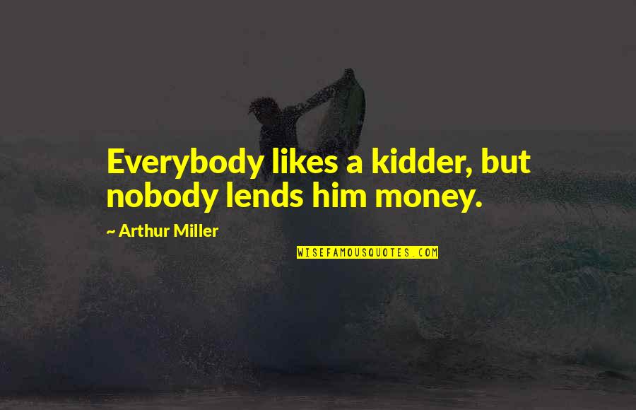 Defrennes Quotes By Arthur Miller: Everybody likes a kidder, but nobody lends him