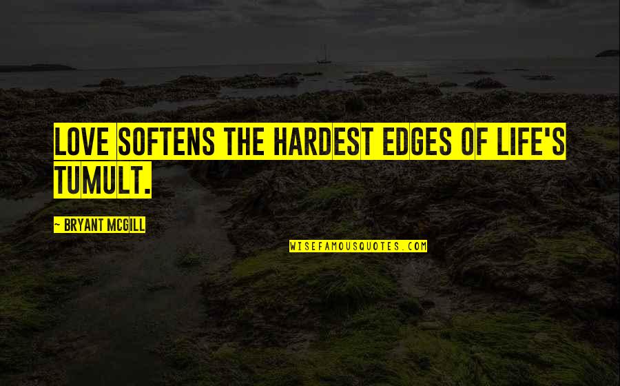 Defrennes Quotes By Bryant McGill: Love softens the hardest edges of life's tumult.