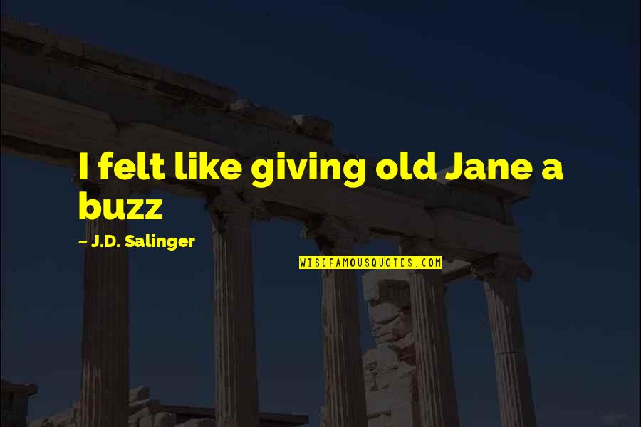 Defrennes Quotes By J.D. Salinger: I felt like giving old Jane a buzz
